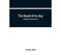 The Brazil of to-day a book of commercial, political and geographical information on Brazil