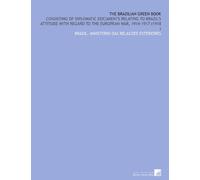 The Brazilian Green Book: Consisting of Diplomatic Documents Relating to Brazil's Attitude With Regard to the European War, 1914-1917 (1918 )