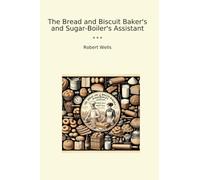 The Bread and Biscuit Baker's and Sugar-Boiler's Assistant