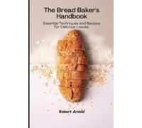 The Bread Baker's Handbook Essential Techniques and Rec - NUOVO ROBERT....
