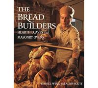 The Bread Builders: Hearth Loaves and Masonry Ovens by Alan Scott