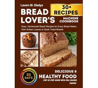 The Bread Lover's Machine Cookbook: Easy, Homemade Bread Recipes for Every Bread Maker, from Artisan Loaves to Quick Yeast Breads