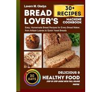 The Bread Lover's Machine Cookbook: Easy, Homemade Bread Recipes for Every Bread Maker, from Artisan Loaves to Quick Yeast Breads