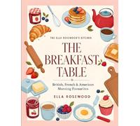 The Breakfast Table: More Than 150 British, French, American and Western-Style Breakfast Recipes for Every Morning and Weekend Brunch
