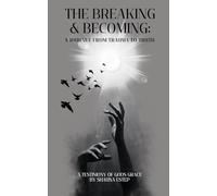 The Breaking & Becoming: A Journey From Trauma to Truth