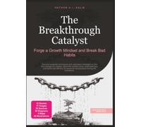 The Breakthrough Catalyst: Forge a Growth Mindset and Break Bad Habits