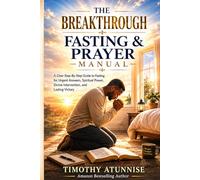 The Breakthrough Fasting And Prayer Manual: A Clear Step-By-Step Guide To Fasting For Urgent Answers, Spiritual Power, Divine Intervention, and Lasting Victory: 3