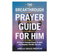 The Breakthrough Prayer Guide for Him: 60 Days of Powerful Prayers to Uplift and Empower the Man You Love