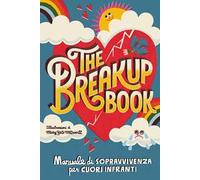 The breakup book. Manuale di sopravvivenza per cuori infranti
