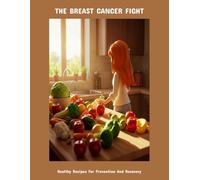 The Breast Cancer Fight: Healthy Recipes For Prevention And Recovery