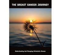 The Breast Cancer Journey: Understanding And Managing Metastatic Disease