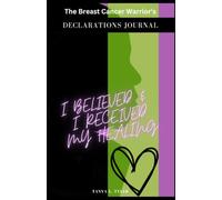 The Breast Cancer Warrior's Declarations Journal: I Believed & I Received My Healing
