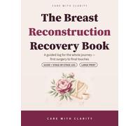 The Breast Reconstruction Recovery Book: A Stage-by-Stage Large Print Log & Guide for the Whole Journey, From First Surgery to Final Touches