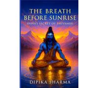 The Breath Before Sunrise: Shiva’s Secret of Shivambu