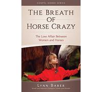 The Breath of Horse Crazy: The Love Affair Between Women and Horses