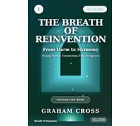 The Breath of Reinvention: From Harm to Harmony Healing From & Transforming Toxic Workplaces: 1