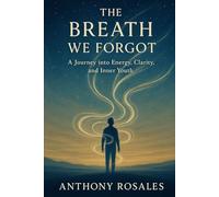 The Breath We Forgot: A Journey into Energy, Clarity, and Inner Youth (Volume 1)