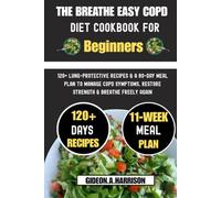 The Breathe Easy COPD Diet Cookbook For Beginners: 120+ Lung-Protective Recipes & a 80-Day Meal Plan to Manage COPD Symptoms, Restore Strength & Breathe Freely Again