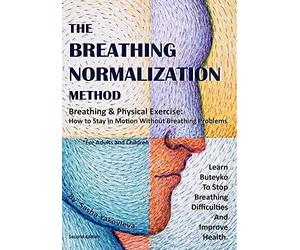 The Breathing Normalization Method: Breathing And Physical Exercise - How To Stay In Motion Without Breathing Problems. Learn Buteyko To Stop Breathing Difficulties And Improve Health.