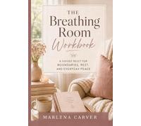 The Breathing Room Workbook: A Guided Reset for Boundaries, Rest, and Everyday Peace