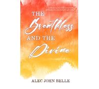 The Breathless and the Divine: a collection of prose about mental health, spirituality, love, and finding the light within