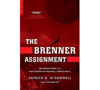 The Brenner Assignment: The Untold Story of the Most Daring Spy Mission of World War II