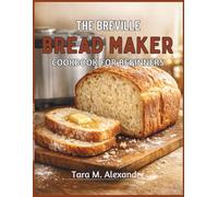 THE BREVILLE BREAD MAKER COOKBOOK FOR BEGINNERS
