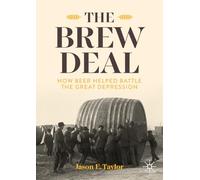 Jason E. Taylor – The Brew Deal: How Beer Helped Battle the Great Depression – Tascabile