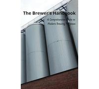 The Brewer’s Handbook: A Complete Guide to Modern Brewing: Precision Brewing, Fermentation Control, Process Optimization, and Quality Management for Commercial Brewers