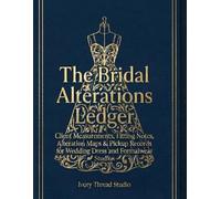 The Bridal Alterations Ledger: Client Measurements, Fitting Notes, Alteration Maps & Pickup Records for Wedding Dress and Formalwear Studios