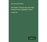 The Bridal of Pennacook; And other "Narrative and Legendary Poems": in large print