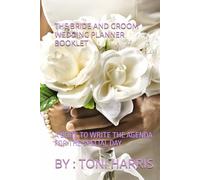 THE BRIDE AND GROOM WEDDING PLANNER BOOKLET BY TONI HARRIS: A BOOK TO WRITE THE AGENDA FOR THAT SPECIAL DAY .