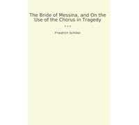 The Bride of Messina, and On the Use of the Chorus in Tragedy