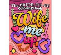 The Bride-To-Be Coloring Book: Wife Me Up