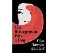 The bridegroom was a dog: Yoko Tawada