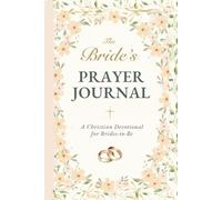 The Bride's Prayer Journal: A Christian Gift for the Fiancée - Prayers for Her Future Husband, Wedding & Marriage | 40-W evotional