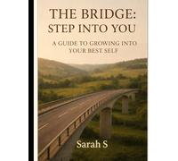 THE BRIDGE: A GUIDE TO GROWING INTO YOUR BEST SELF