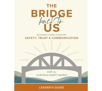 The Bridge Back To Us: An 8-Week Course to Restore Safety, Trust & Communication Leader's Guide