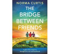 The Bridge Between Friends: A powerful and unputdownable WWII historical novel from Norma Curtis