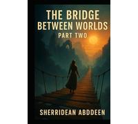 The Bridge Between Worlds Part Two