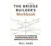 The Bridge Builder's Workbook: Practical Exercises for Mastering Transitional Words, Phrases, and Sentences Across All Writing Genres