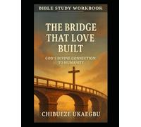 THE BRIDGE THAT LOVE BUILT: God's Divine Connection to Humanity