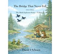The Bridge That Never Fell - Library Edition: The Math Explorers Series - Book 1 - A Story of Counting, Balance, and Getting It Right (and a little night music)