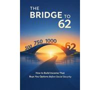The Bridge to 62: How to Build Income That Buys You Options Before Social Security