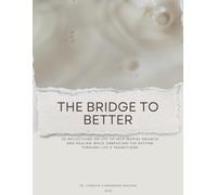 The Bridge to Better: 30 reflections on life to help inspire growth and healing while embracing the rhythm through life’s transitions.