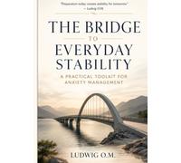 The Bridge to Everyday Stability: A Practical Toolkit for Anxiety Management