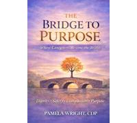 THE BRIDGE TO PURPOSE: Where Caregivers Become the Bridge