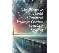 The Bridge to the Field: A Structured Process for Conscious Knowledge Retrieval