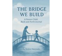 The Bridge We Build: A Parent-Child Back -and-Forth Guided Journal: Emotion Check-ins, Drawing Pages, Conversation Starters & Dream Big Prompts to Strengthen Your Bond