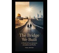 THE BRIDGE WE BUILT: A Novell of love between Jerusalem and Berlin